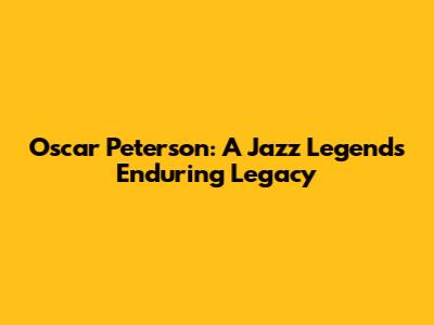Oscar Peterson: A Jazz Legend's Enduring Legacy