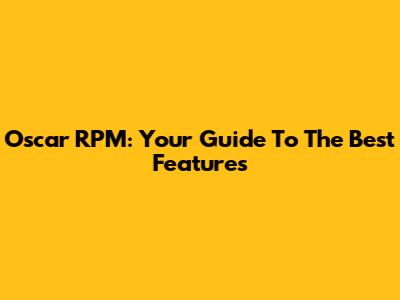 Oscar RPM: Your Guide To The Best Features