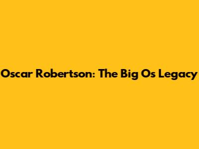 Oscar Robertson: The Big O's Legacy