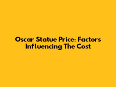 Oscar Statue Price: Factors Influencing The Cost
