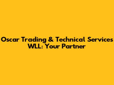 Oscar Trading & Technical Services WLL: Your Partner