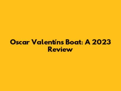 Oscar Valentín's Boat: A 2023 Review