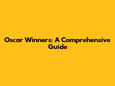 Oscar Winners: A Comprehensive Guide