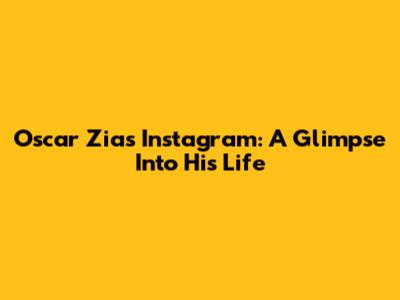 Oscar Zia's Instagram: A Glimpse Into His Life