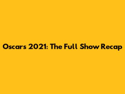Oscars 2021: The Full Show Recap
