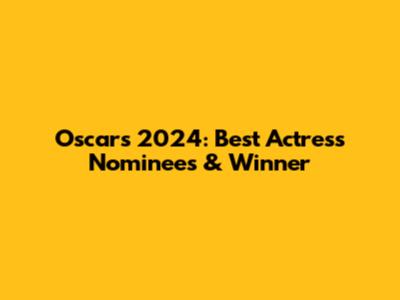 Oscars 2024: Best Actress Nominees & Winner