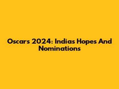 Oscars 2024: India's Hopes And Nominations