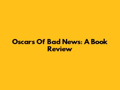 Oscars Of Bad News: A Book Review
