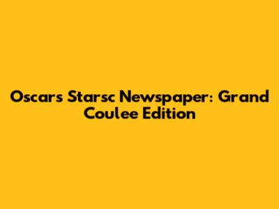 Oscars Starsc Newspaper: Grand Coulee Edition