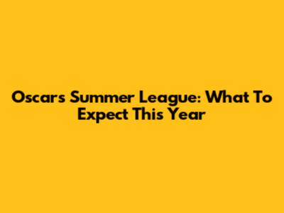Oscars Summer League: What To Expect This Year