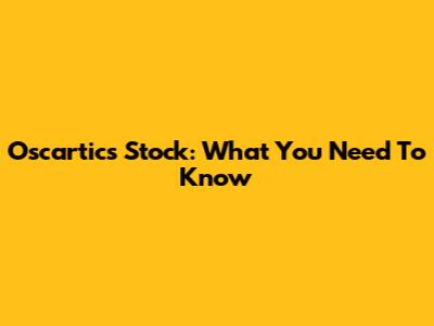 Oscartics Stock: What You Need To Know