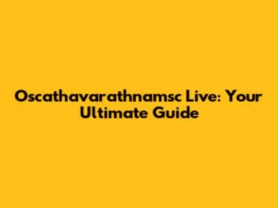 Oscathavarathnamsc Live: Your Ultimate Guide
