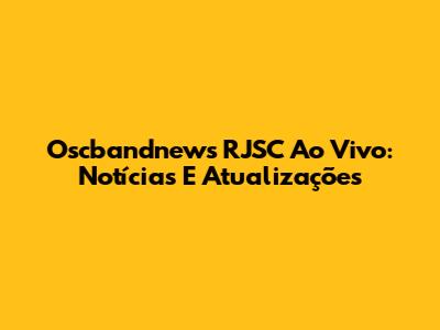 Oscbandnews RJSC Ao Vivo: Notícias E Atualizações