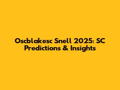 Oscblakesc Snell 2025: SC Predictions & Insights