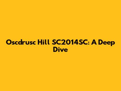 Oscdrusc Hill SC2014SC: A Deep Dive