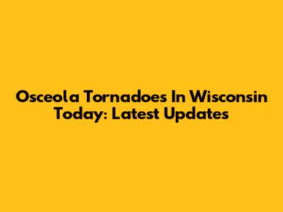 Osceola Tornadoes In Wisconsin Today: Latest Updates