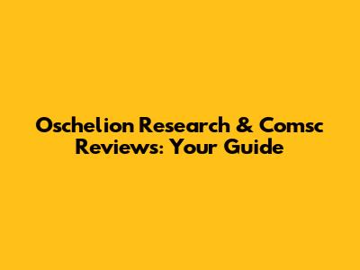 Oschelion Research & Comsc Reviews: Your Guide