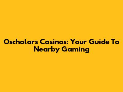 Oscholars Casinos: Your Guide To Nearby Gaming