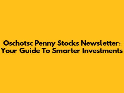 Oschotsc Penny Stocks Newsletter: Your Guide To Smarter Investments