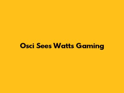 Osci Sees Watt's Gaming