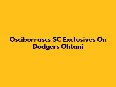 Osciborrasc's SC Exclusives On Dodgers' Ohtani