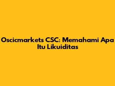 Oscicmarkets CSC: Memahami Apa Itu Likuiditas