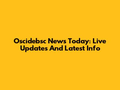 Oscidebsc News Today: Live Updates And Latest Info