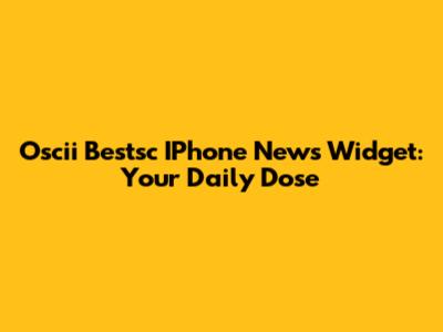 Oscii Bestsc IPhone News Widget: Your Daily Dose
