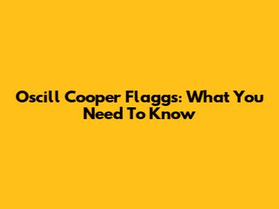 Oscill Cooper Flaggs: What You Need To Know