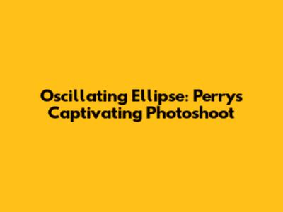 Oscillating Ellipse: Perry's Captivating Photoshoot