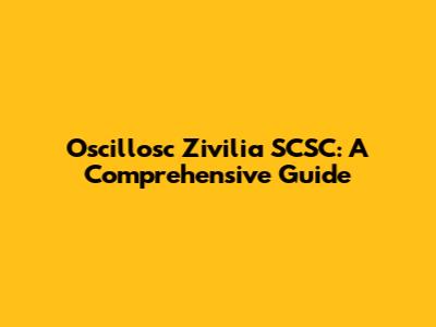 Oscillosc Zivilia SCSC: A Comprehensive Guide