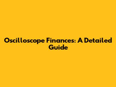 Oscilloscope Finances: A Detailed Guide