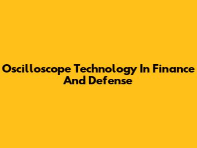 Oscilloscope Technology In Finance And Defense