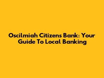 Oscilmiah Citizens Bank: Your Guide To Local Banking
