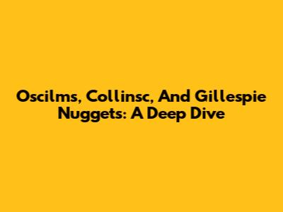 Oscilms, Collinsc, And Gillespie Nuggets: A Deep Dive