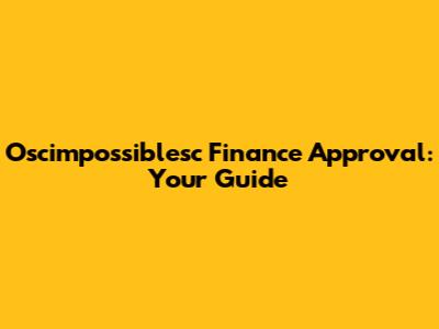 Oscimpossiblesc Finance Approval: Your Guide