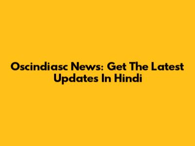Oscindiasc News: Get The Latest Updates In Hindi