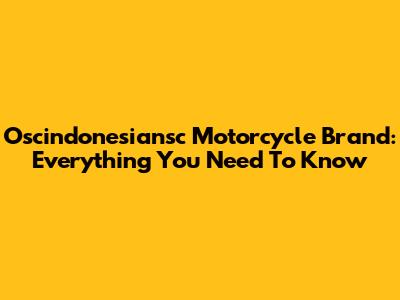 Oscindonesiansc Motorcycle Brand: Everything You Need To Know