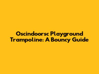 Oscindoorsc Playground Trampoline: A Bouncy Guide