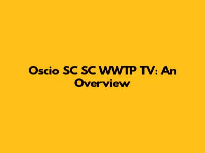 Oscio SC SC WWTP TV: An Overview