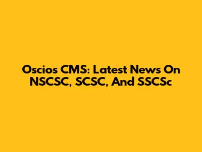 Oscios CMS: Latest News On NSCSC, SCSC, And SSCSc