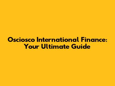 Osciosco International Finance: Your Ultimate Guide