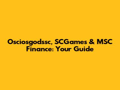 Osciosgodssc, SCGames & MSC Finance: Your Guide