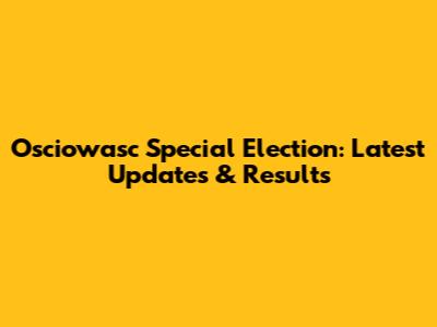 Osciowasc Special Election: Latest Updates & Results