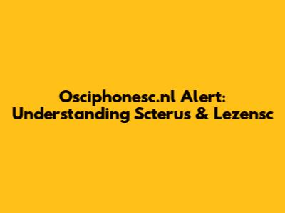 Osciphonesc.nl Alert: Understanding Scterus & Lezensc