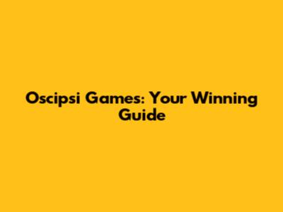Oscipsi Games: Your Winning Guide