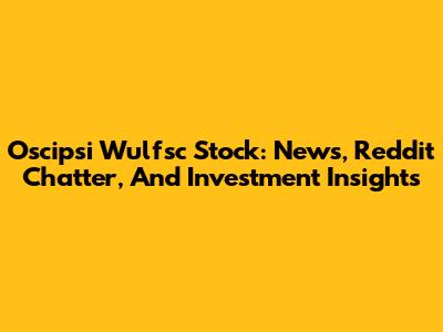 Oscipsi Wulfsc Stock: News, Reddit Chatter, And Investment Insights