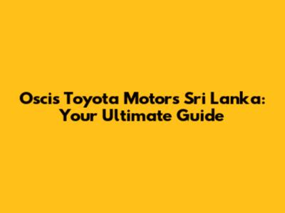 Oscis Toyota Motors Sri Lanka: Your Ultimate Guide