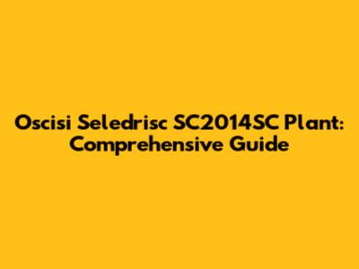 Oscisi Seledrisc SC2014SC Plant: Comprehensive Guide