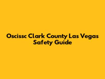 Oscissc Clark County Las Vegas Safety Guide